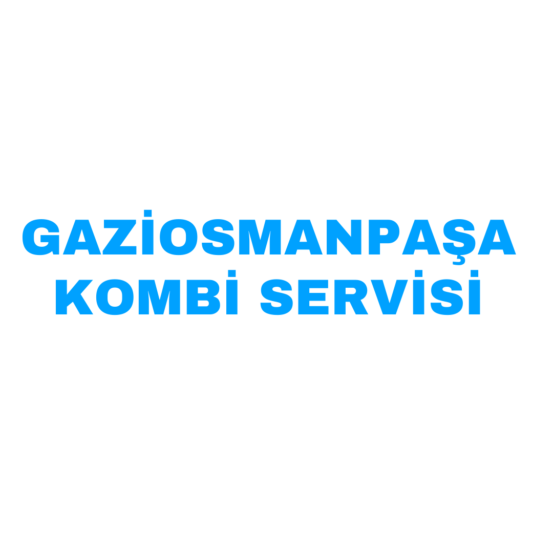 GAZİOSMANPAŞA ACİL KOMBİ SERVİSİ