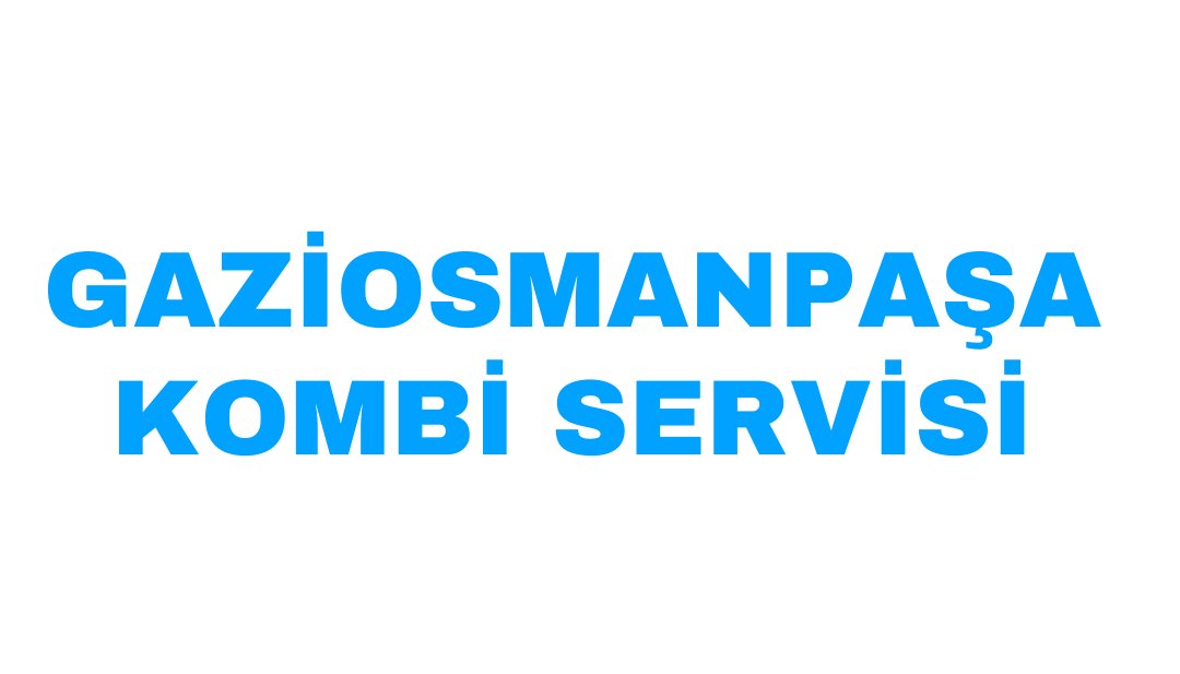 GAZİOSMANPAŞA ACİL KOMBİ SERVİSİ