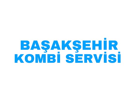 BAŞAKŞEHİR ACİL KOMBİ SERVİSİ