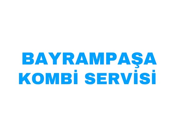 BAYRAMPAŞA ACİL KOMBİ SERVİSİ